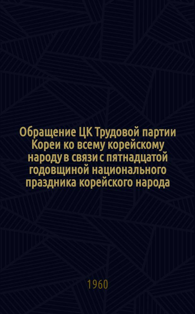 Обращение ЦК Трудовой партии Кореи ко всему корейскому народу в связи с пятнадцатой годовщиной национального праздника корейского народа - Дня освобождения 15 августа. Обращение к миролюбивым народам всего мира. Совместное коммюнике правительственной делегации Корейской Народно-Демократической Республики и делегации Временного правительства Алжирской республики