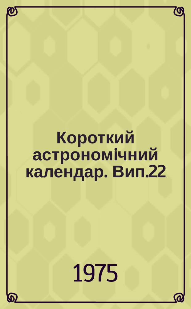 Короткий астрономiчний календар. Вип.22 : 1976