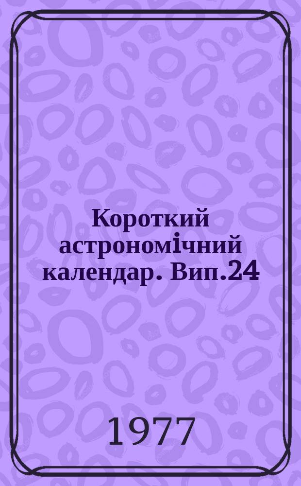 Короткий астрономiчний календар. Вип.24 : 1978