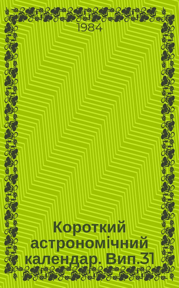 Короткий астрономiчний календар. Вип.31 : 1985