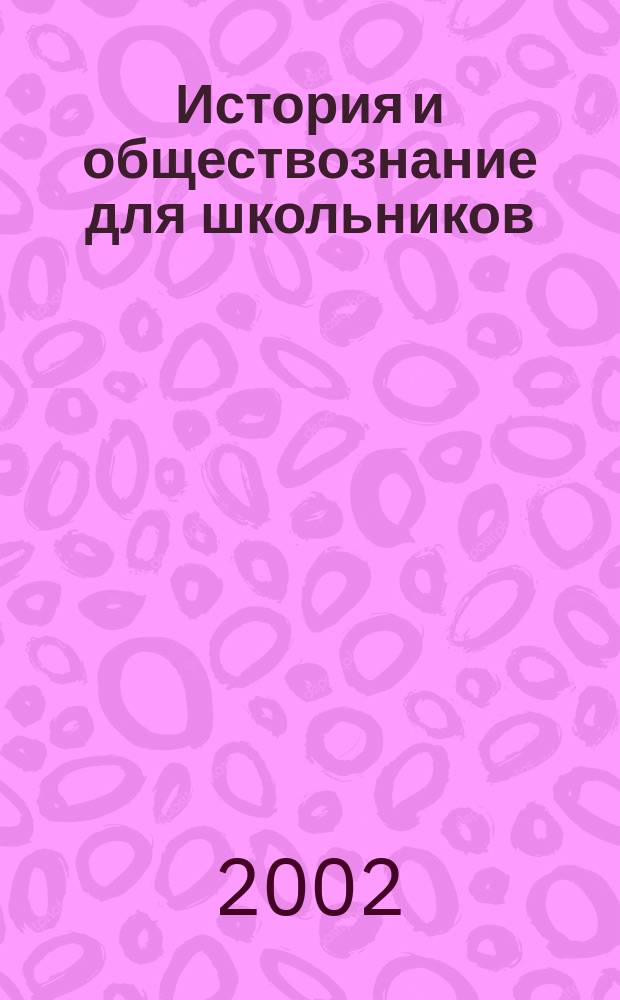 История и обществознание для школьников : Науч.-практ. ил. журн. для старшеклассников, интересующихся историей и обществознанием