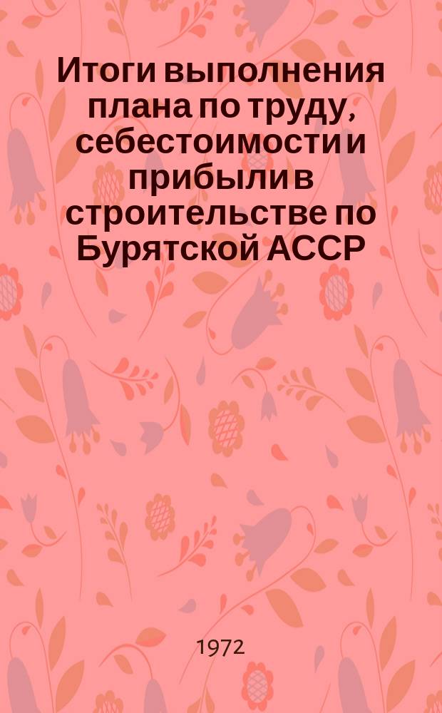 Итоги выполнения плана по труду, себестоимости и прибыли в строительстве по Бурятской АССР