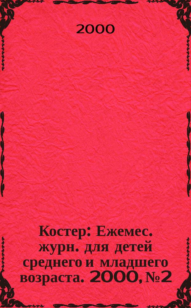 Костер : Ежемес. журн. для детей среднего и младшего возраста. 2000, №2