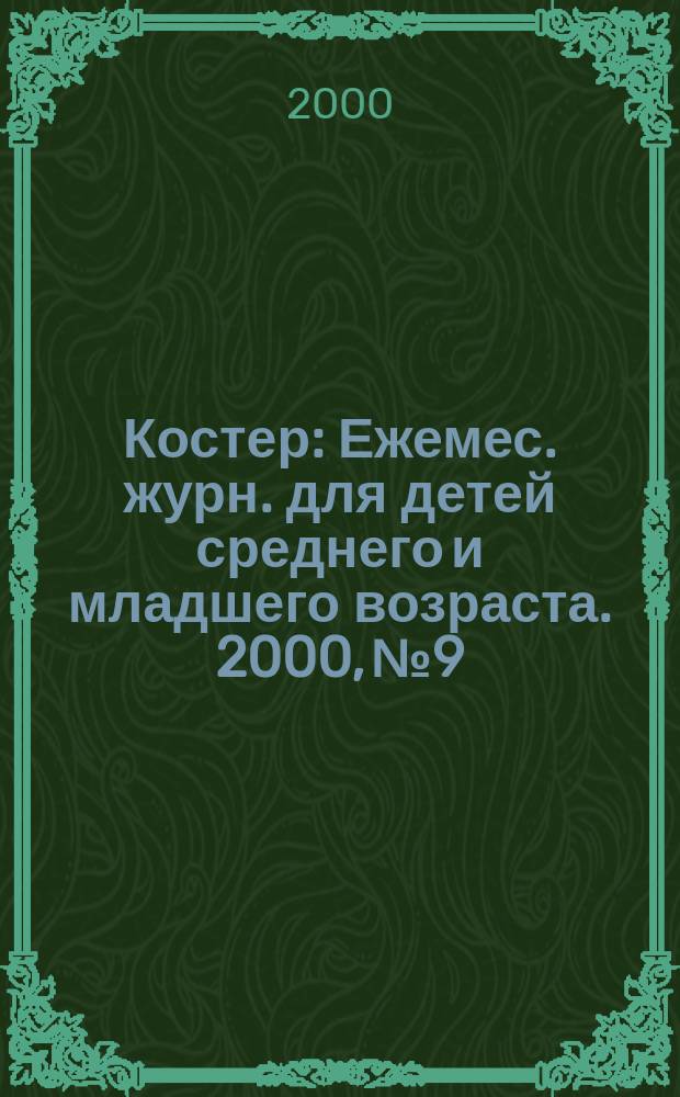 Костер : Ежемес. журн. для детей среднего и младшего возраста. 2000, №9