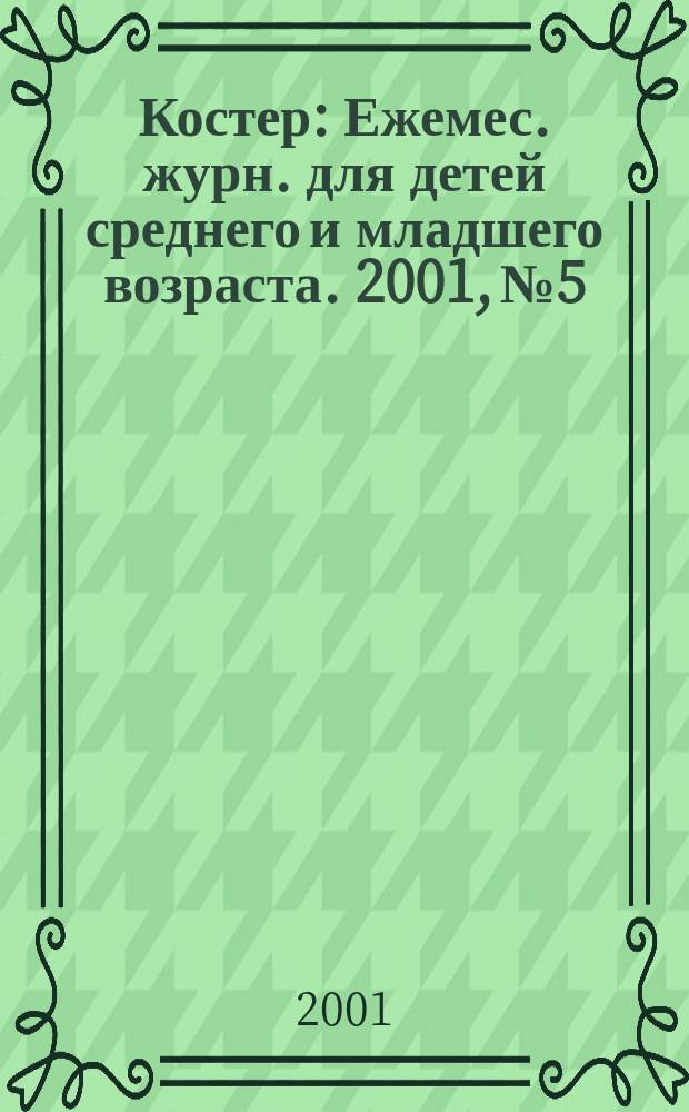 Костер : Ежемес. журн. для детей среднего и младшего возраста. 2001, №5