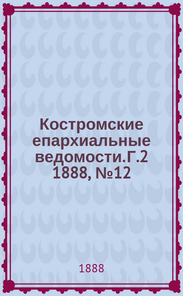 Костромские епархиальные ведомости. Г.2 1888, №12
