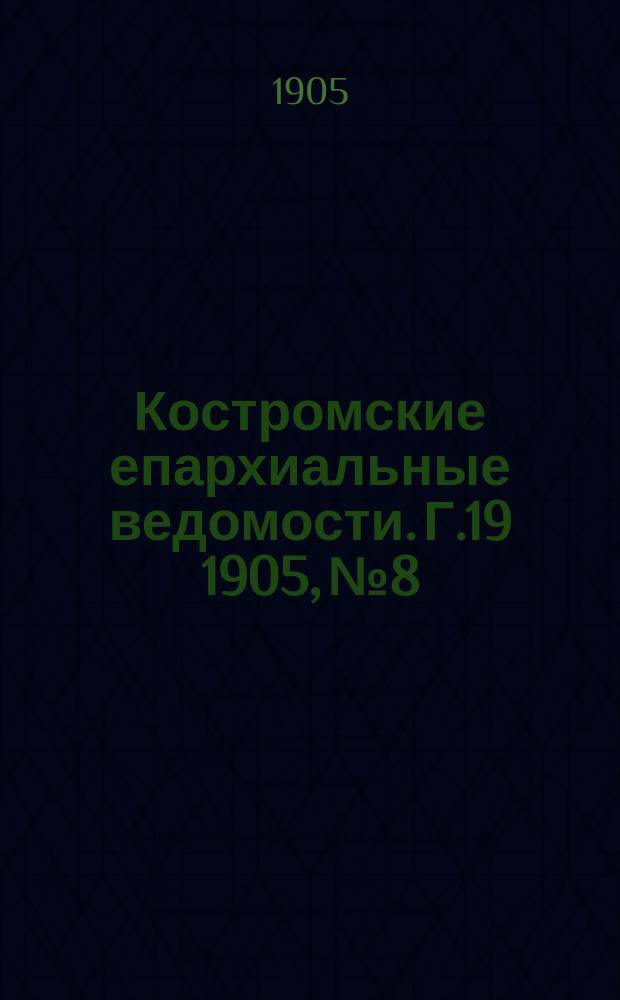 Костромские епархиальные ведомости. Г.19 1905, №8