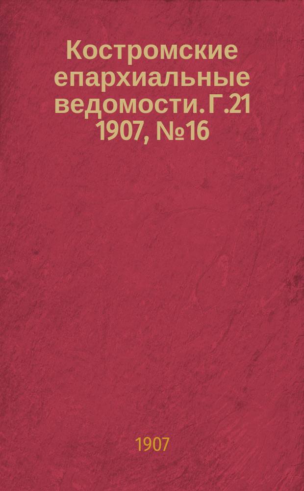 Костромские епархиальные ведомости. Г.21 1907, №16