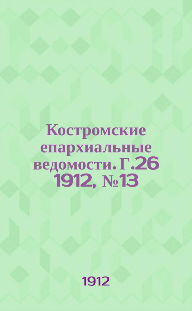 Костромские епархиальные ведомости. Г.26 1912, №13