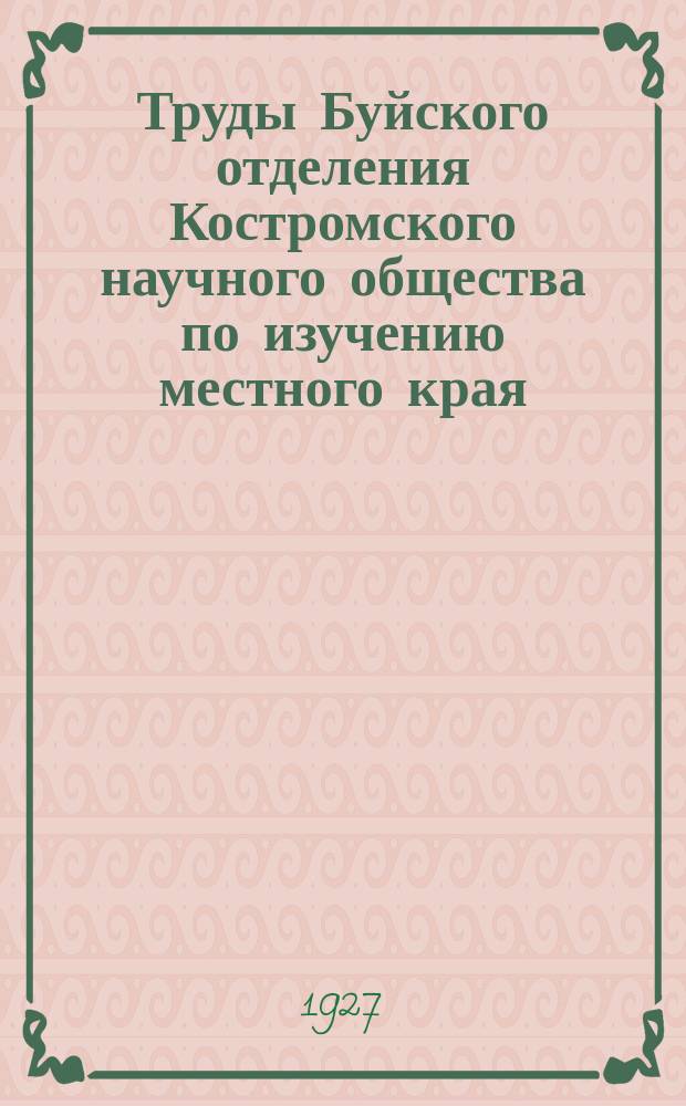 Труды Буйского отделения Костромского научного общества по изучению местного края. Вып.2 : Сведения из истории Буйского края. Естественно-географический очерк Буйского уезда