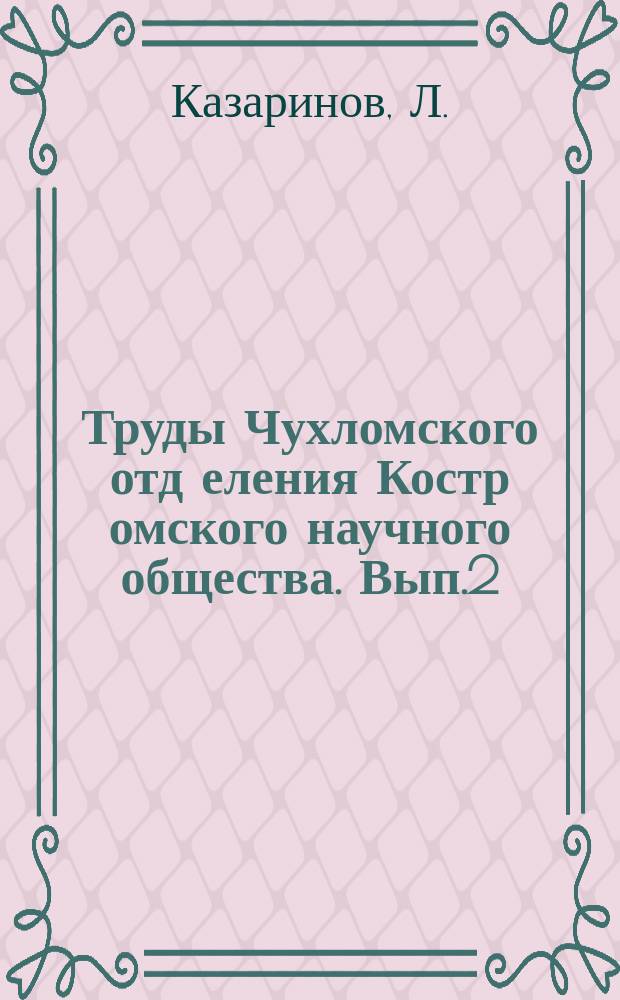 Труды Чухломского отд[еления] Костр[омского] научного общества. Вып.2 : Отхожие промыслы Чухломского уезда