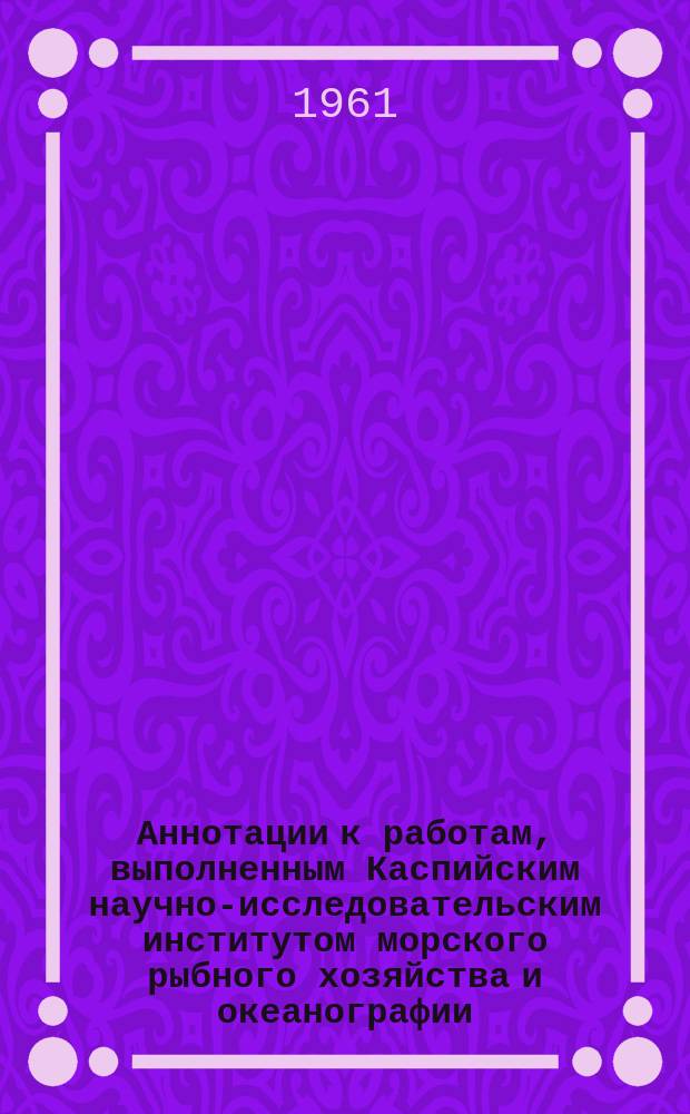 Аннотации к работам, выполненным Каспийским научно-исследовательским институтом морского рыбного хозяйства и океанографии (КаспНИРО). Сб.3 : 1959