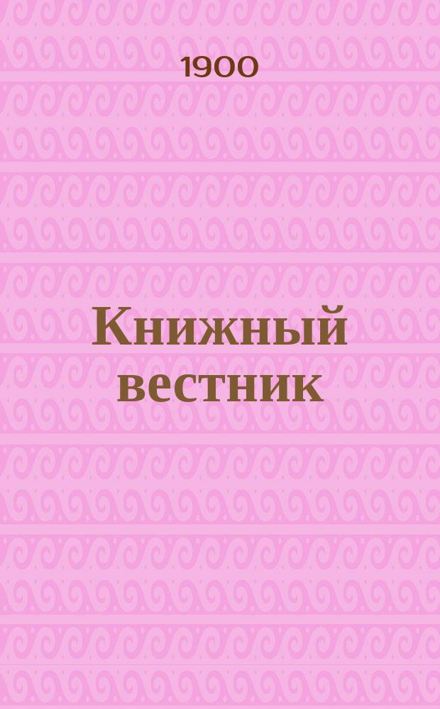 Книжный вестник : Еженед. журн. изд. и кн.-торг. деятельности в России Орган Всерос. о-ва книгопродавцев и издателей и Всерос. о-ва кн. дела. Г.17 1900, №2