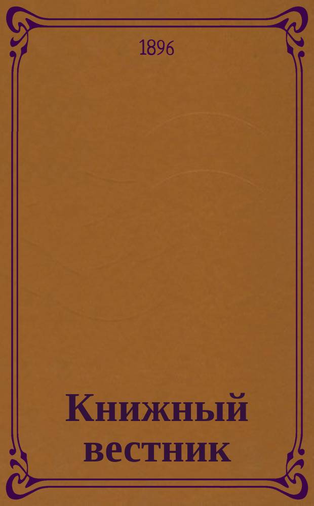 Книжный вестник : Еженед. журн. изд. и кн.-торг. деятельности в России Орган Всерос. о-ва книгопродавцев и издателей и Всерос. о-ва кн. дела. Г.1 1896/1897, №17