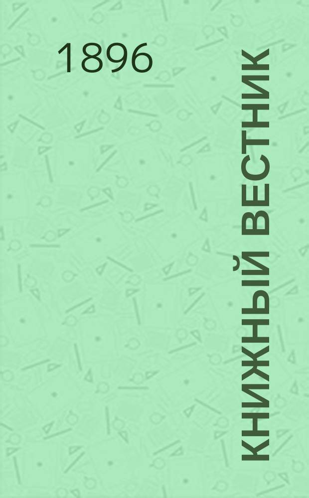 Книжный вестник : Еженед. журн. изд. и кн.-торг. деятельности в России Орган Всерос. о-ва книгопродавцев и издателей и Всерос. о-ва кн. дела. Г.1 1896/1897, №18