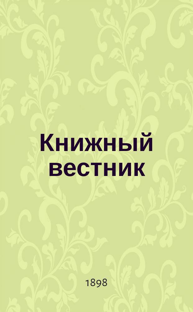 Книжный вестник : Еженед. журн. изд. и кн.-торг. деятельности в России Орган Всерос. о-ва книгопродавцев и издателей и Всерос. о-ва кн. дела. Г.2 1898, №30