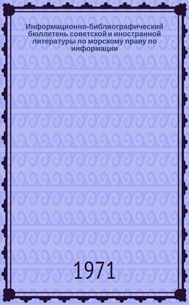 Информационно-библиографический бюллетень советской и иностранной литературы по морскому праву по информации, поступившей... №2 : Информационно-библиографический бюллетень советской и иностранной литературы по морскому праву по информации, поступившей за I кв. 1971 г.