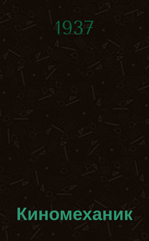 Киномеханик : Ежемес. массово-техн. журн. Всесоюз. ком. по делам искусств при СНК Союза ССР