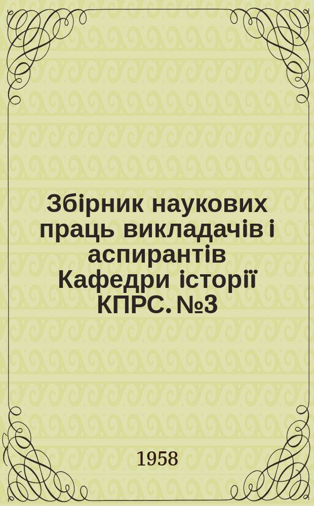 Збiрник наукових праць викладачiв i аспирантiв Кафедри iсторiï КПРС. №3 : Деякi питання з iсторiï комунiстичноï партiï Украïни