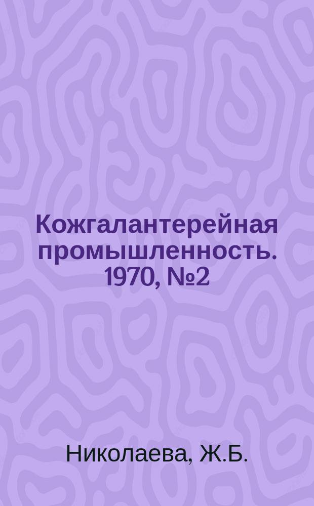 Кожгалантерейная промышленность. 1970, №2(39) : Обоснование метода перетяжки перчаточных кож и установление основных параметров. О нормировании расхода материалов в кожгалантерейном и шорно-седельном производстве