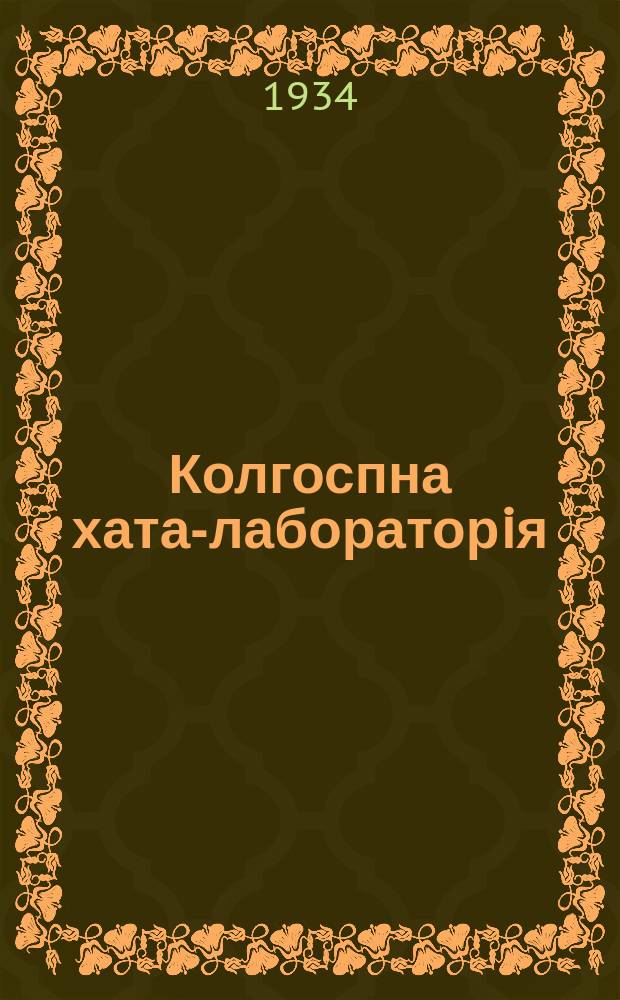 Колгоспна хата-лабораторiя : Щомiс. метод. бюл. Наркомзему, Жеребкiвськоi наукови-дослiдноi станцiï зернового виробництва та Тираспольськоi науково-дослiдноi станцiи плодово-овочевих культур