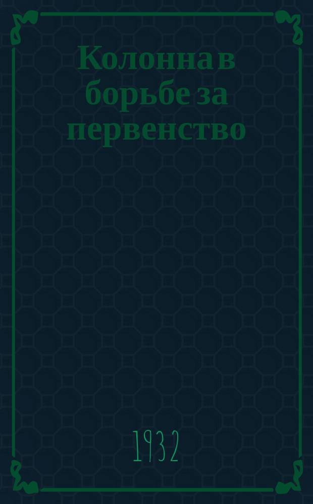 Колонна в борьбе за первенство : Оперативный бюллетень по вопросам конкурса низовой печати