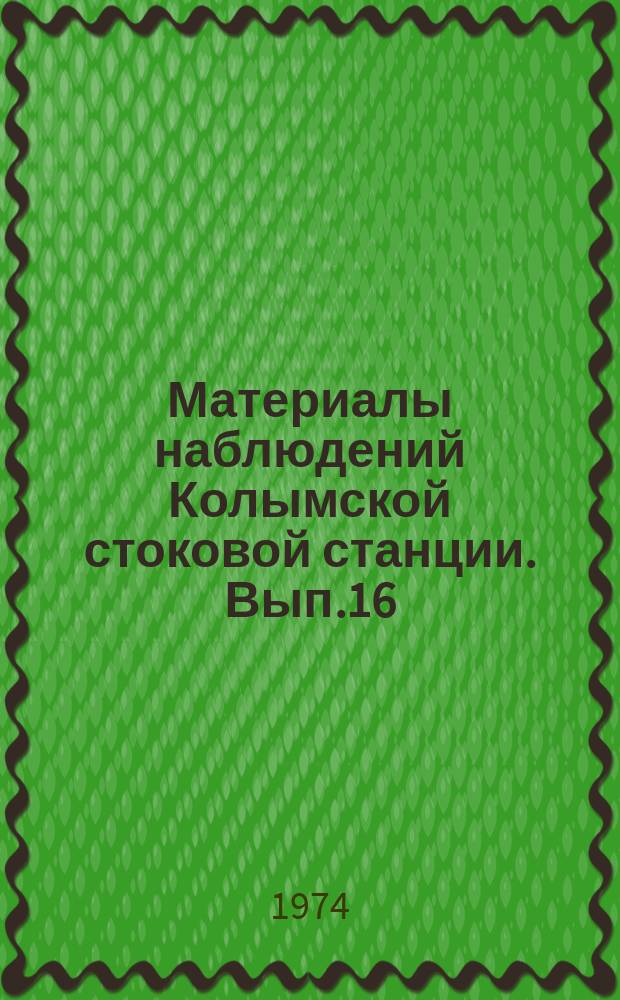 Материалы наблюдений Колымской стоковой станции. Вып.16 : 1973