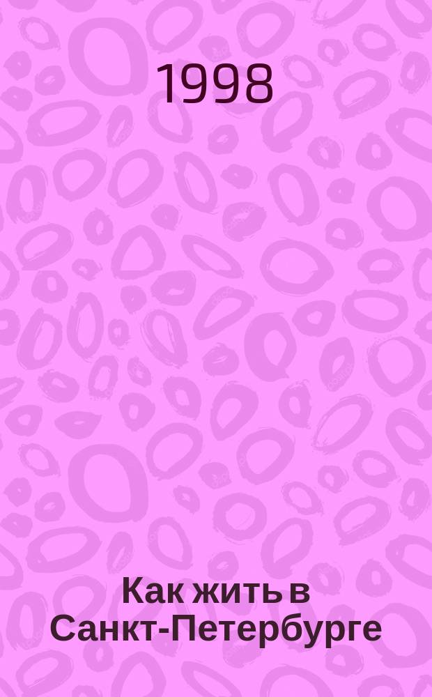Как жить в Санкт-Петербурге : Журн.-справ