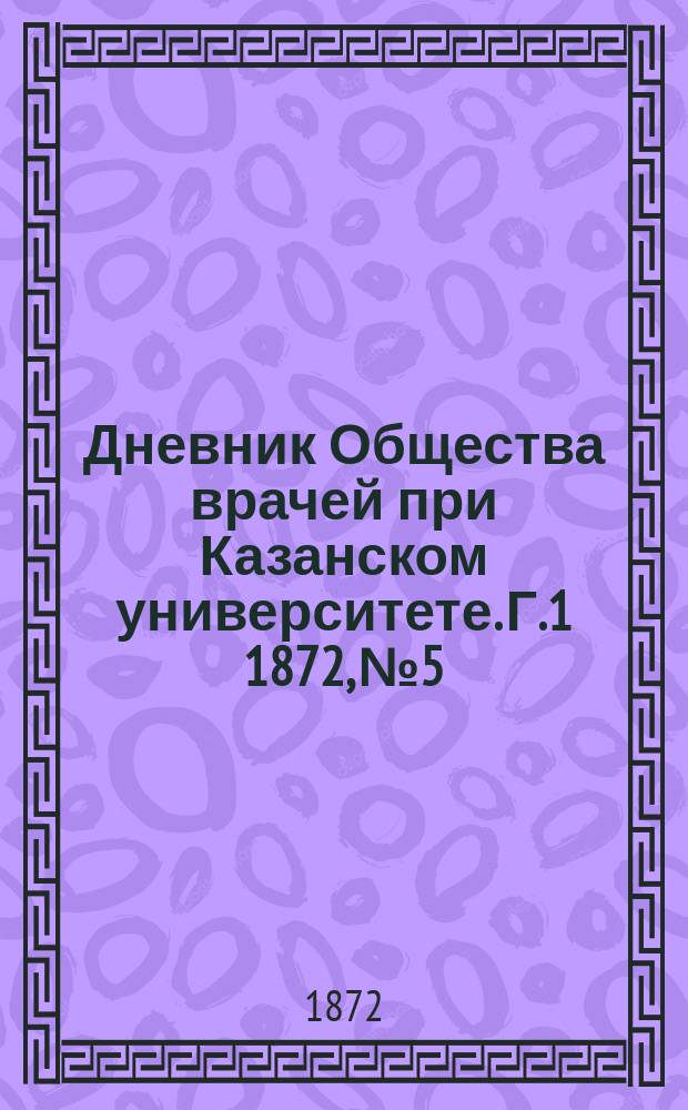 Дневник Общества врачей при Казанском университете. [Г.1] 1872, №5