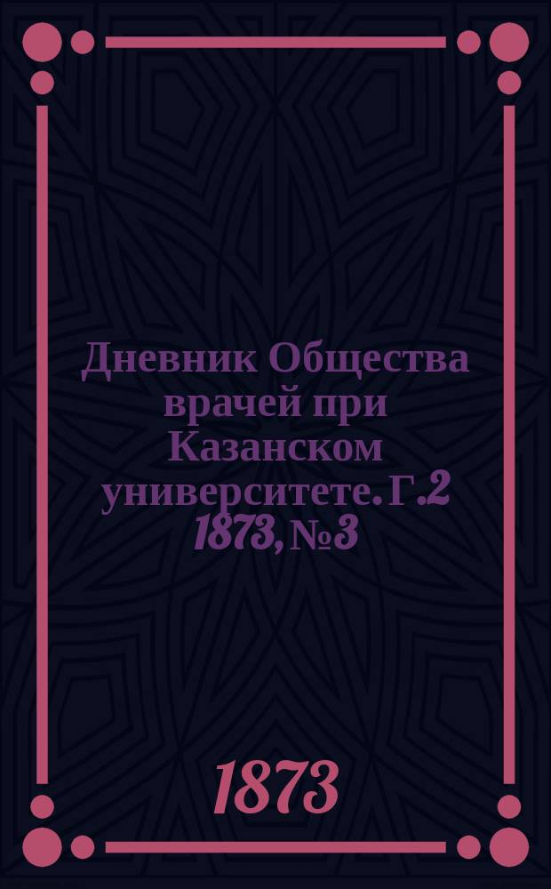 Дневник Общества врачей при Казанском университете. [Г.2] 1873, №3