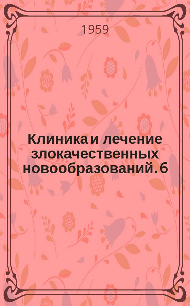 Клиника и лечение злокачественных новообразований. 6