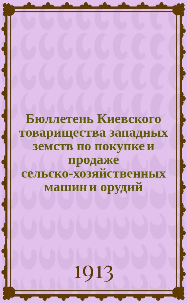 Бюллетень Киевского товарищества западных земств по покупке и продаже сельско-хозяйственных машин и орудий