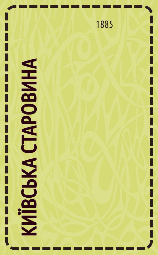 Київська старовина : Iст. наук.-попул. та лiт. журн. Вiд. Центру пам'яткознавства АН Украïни i Укр. т-ва охорони пам'яток iсторiï та культури. 1885, Т.12, июнь
