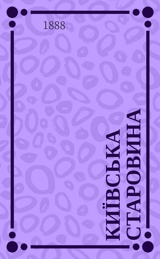 Київська старовина : Iст. наук.-попул. та лiт. журн. Вiд. Центру пам'яткознавства АН Украïни i Укр. т-ва охорони пам'яток iсторiï та культури. 1888, Т.23, декабрь