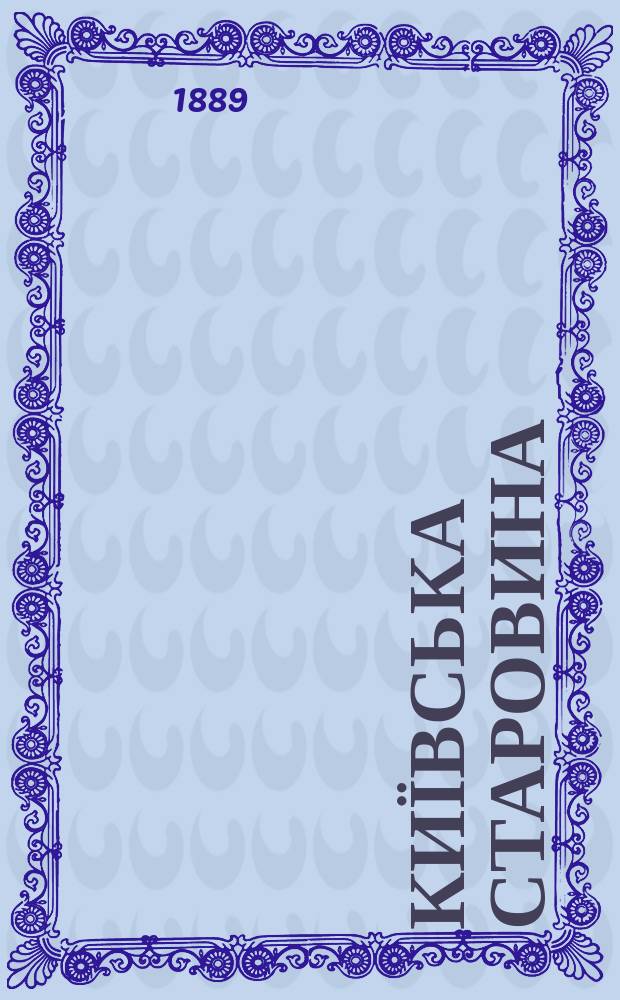 Київська старовина : Iст. наук.-попул. та лiт. журн. Вiд. Центру пам'яткознавства АН Украïни i Укр. т-ва охорони пам'яток iсторiï та культури. 1889, Т.24, январь