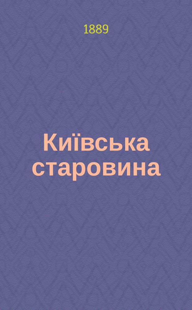 Київська старовина : Iст. наук.-попул. та лiт. журн. Вiд. Центру пам'яткознавства АН Украïни i Укр. т-ва охорони пам'яток iсторiï та культури. 1889, Т.26, сентябрь