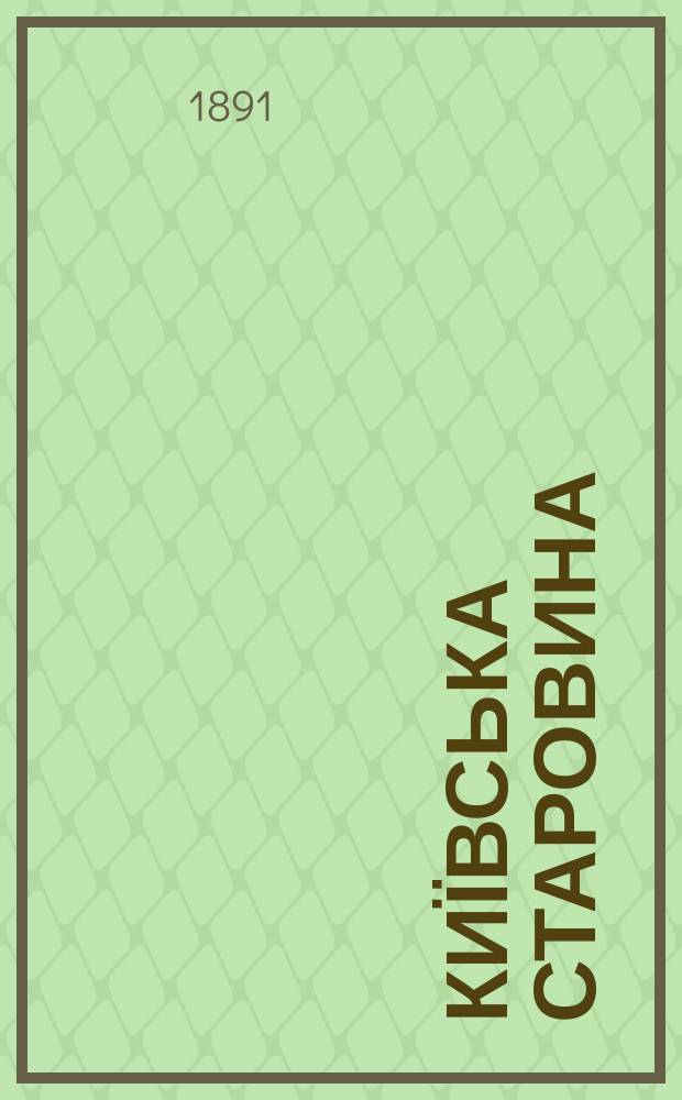 Київська старовина : Iст. наук.-попул. та лiт. журн. Вiд. Центру пам'яткознавства АН Украïни i Укр. т-ва охорони пам'яток iсторiï та культури. 1891, Т.33, июнь