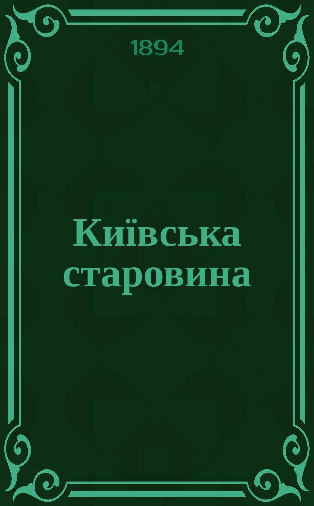 Київська старовина : Iст. наук.-попул. та лiт. журн. Вiд. Центру пам'яткознавства АН Украïни i Укр. т-ва охорони пам'яток iсторiï та культури. 1894, Т.46, сентябрь