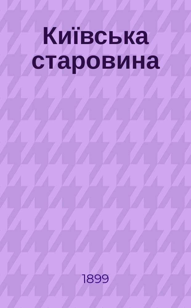 Київська старовина : Iст. наук.-попул. та лiт. журн. Вiд. Центру пам'яткознавства АН Украïни i Укр. т-ва охорони пам'яток iсторiï та культури. 1899, Т.65, апрель