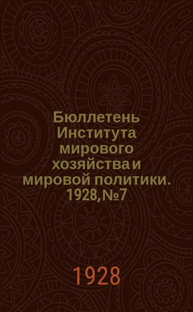Бюллетень Института мирового хозяйства и мировой политики. 1928, №7