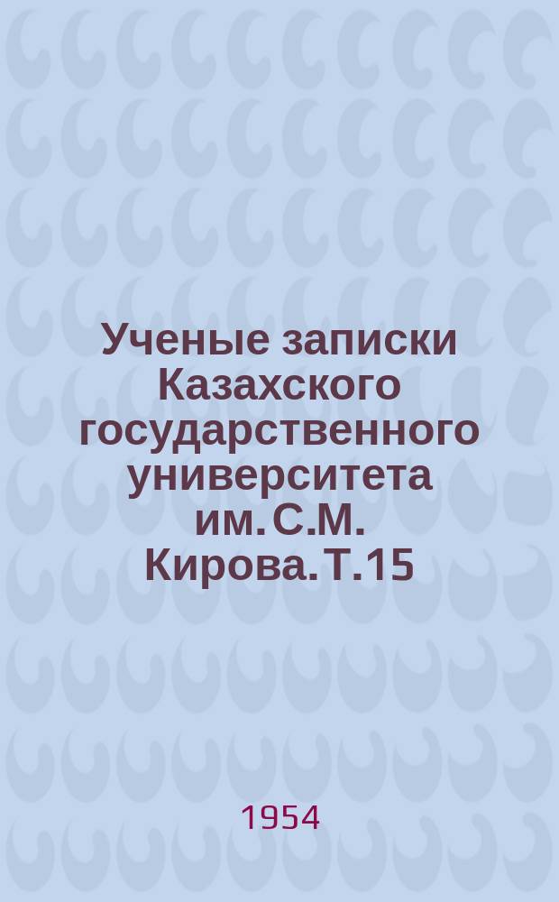 Ученые записки Казахского государственного университета им. С.М. Кирова. Т.15