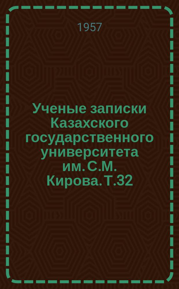 Ученые записки Казахского государственного университета им. С.М. Кирова. Т.32
