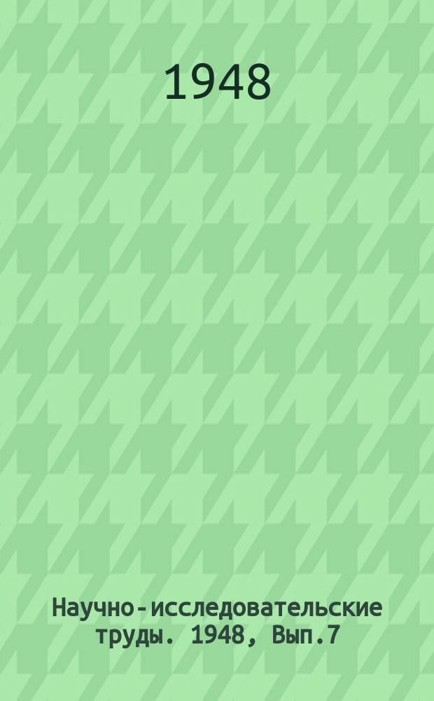 Научно-исследовательские труды. 1948, Вып.7 : Научная конференция 5-7 февраля 1948 года