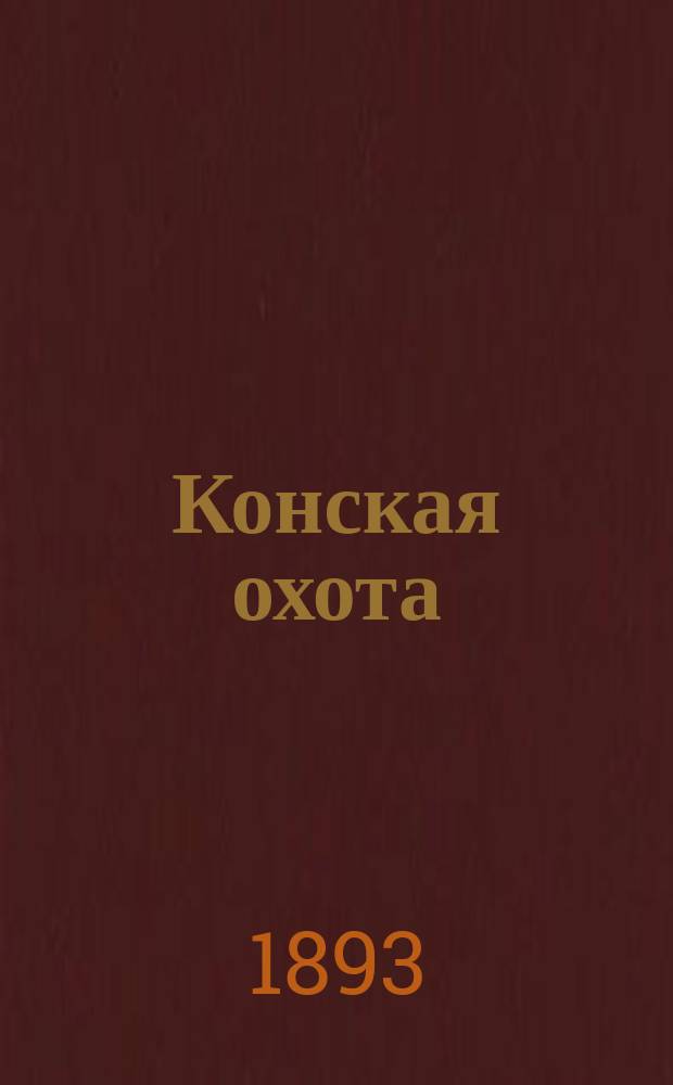 Конская охота : Коннозаводский, скаковой и рысистый илл. журн. Орган Тульского о-ва охотников конских испытаний. Г.3 1893, №37