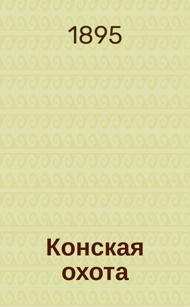 Конская охота : Коннозаводский, скаковой и рысистый илл. журн. Орган Тульского о-ва охотников конских испытаний. Г.5 1895, №39
