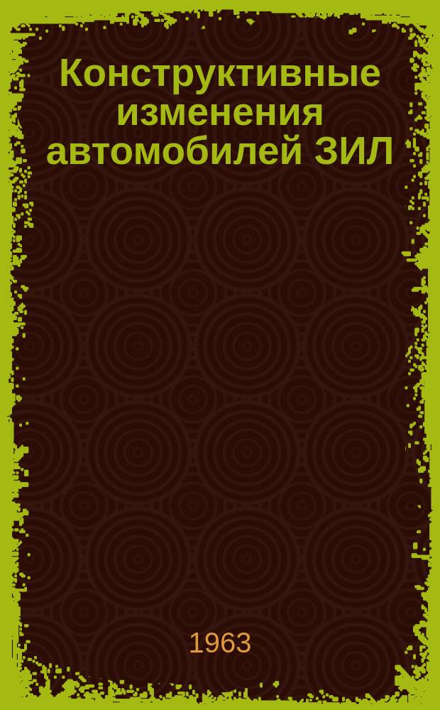 Конструктивные изменения автомобилей ЗИЛ : Доп. к инструкциям. Вып.10 : (Конструктивные изменения агрегатов, узлов и отдельных деталей автомобилей ЗИЛ-164А, ЗИЛ-157К и их модификаций)