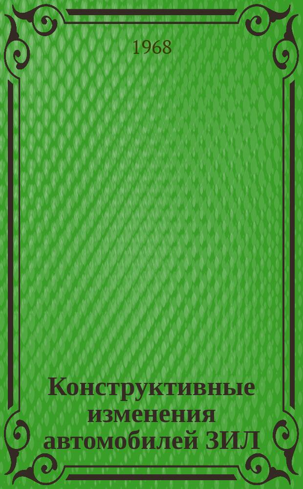 Конструктивные изменения автомобилей ЗИЛ : Доп. к инструкциям. Вып.19 : (Конструктивные изменения агрегатов, узлов и отдельных деталей автомобилей ЗИЛ-130, ЗИЛ-157К и их модификаций)