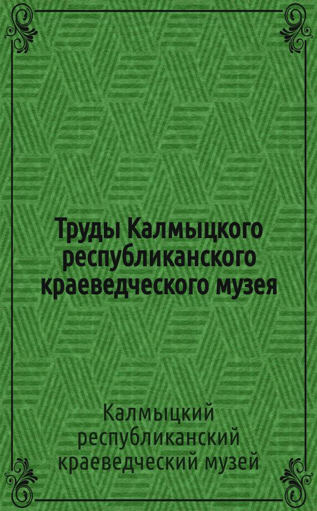 Труды Калмыцкого республиканского краеведческого музея