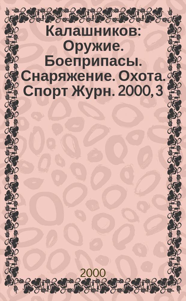 Калашников : Оружие. Боеприпасы. Снаряжение. Охота. Спорт Журн. 2000, 3