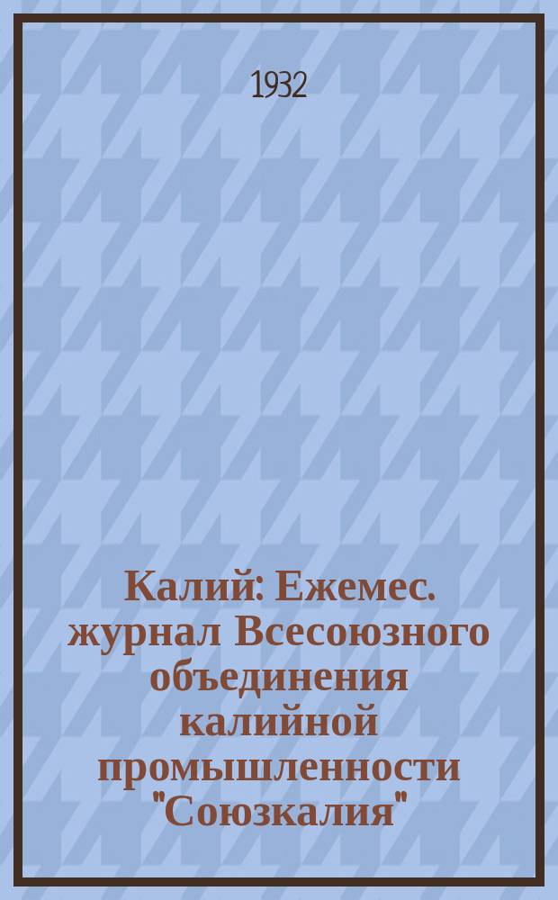 Калий : Ежемес. журнал Всесоюзного объединения калийной промышленности "Союзкалия"